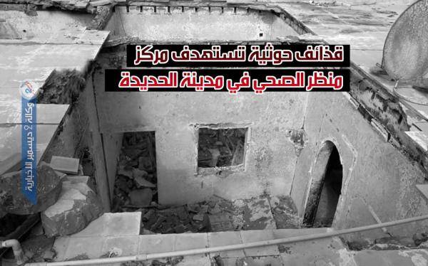 الحوثيون يستهدفون بالقذائف مركزاً صحياً ومنازل المواطنين في حي منظر بالحديدة