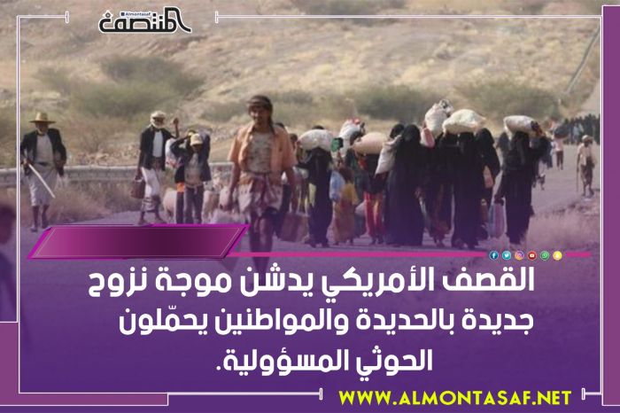 القصف الأمريكي يدشن موجة نزوح جديدة بالحديدة والمواطنين يحمّلون الحوثي المسؤولية