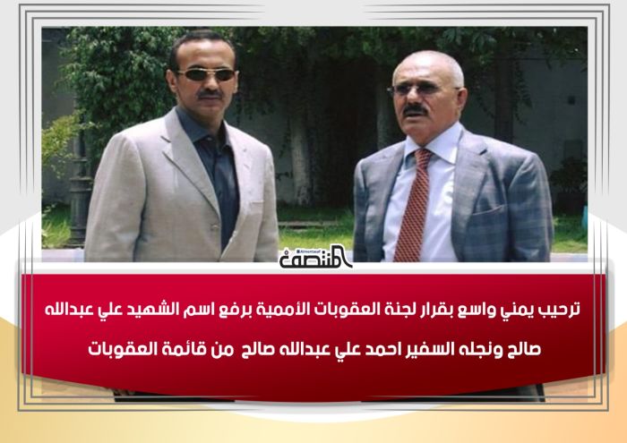 ترحيب يمني واسع بقرار لجنة العقوبات الأممية برفع اسم الشهيد علي عبدالله صالح ونجله السفير احمد علي عبدالله صالح  من قائمة العقوبات 