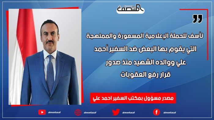 مصدر مسؤول بمكتب السفير :   نأسف للحملة الإعلامية المسعورة والممنهجة التي يقوم بها البعض ضد السفير أحمد علي ووالده الشهيد منذ صدور قرار رفع العقوبات
