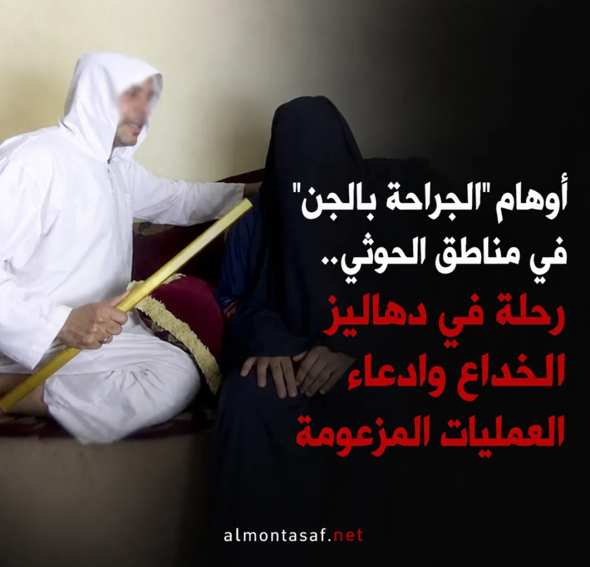 أوهام "الجراحة بالجن" في مناطق الحوثي.. رحلة في دهاليز الخداع وادعاء العمليات المزعومة