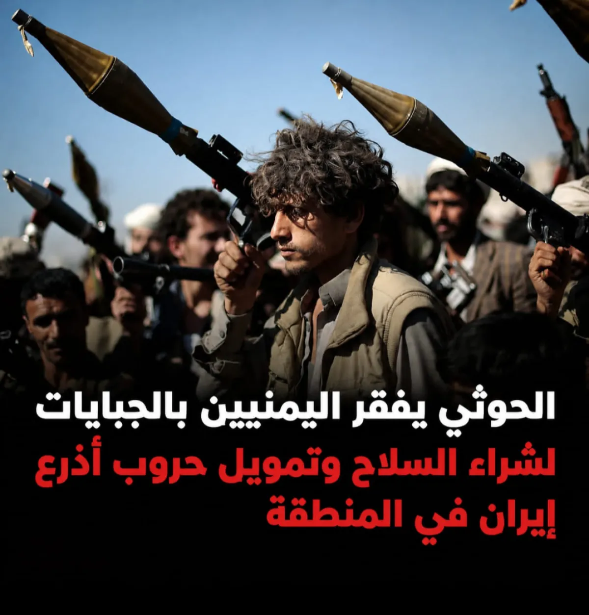 الحوثي يفقر اليمنيين بالجبايات لشراء السلاح وتمويل حروب أذرع إيران في المنطقة