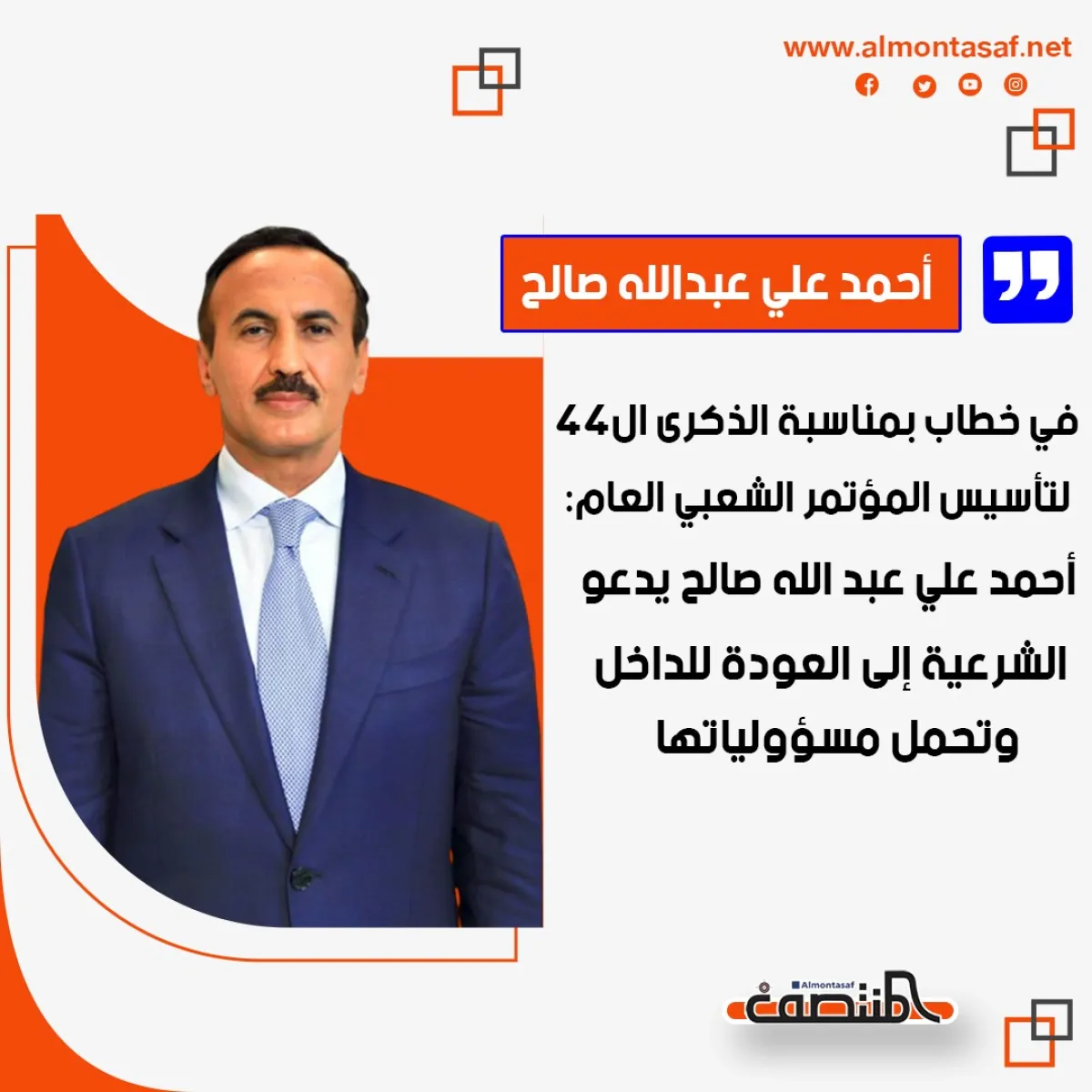 في خطاب بمناسبة الذكرى ال44 لتأسيس المؤتمر الشعبي العام:  أحمد علي عبد الله صالح يدعو الشرعية إلى العودة للداخل وتحمل مسؤولياتها
